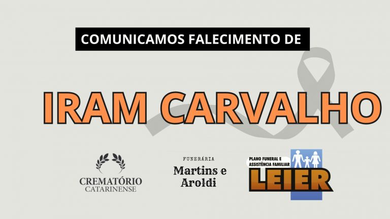 Plano Leier e a Funerária Martins e Aroldi comunicam o falecimento de Iram Carvalho