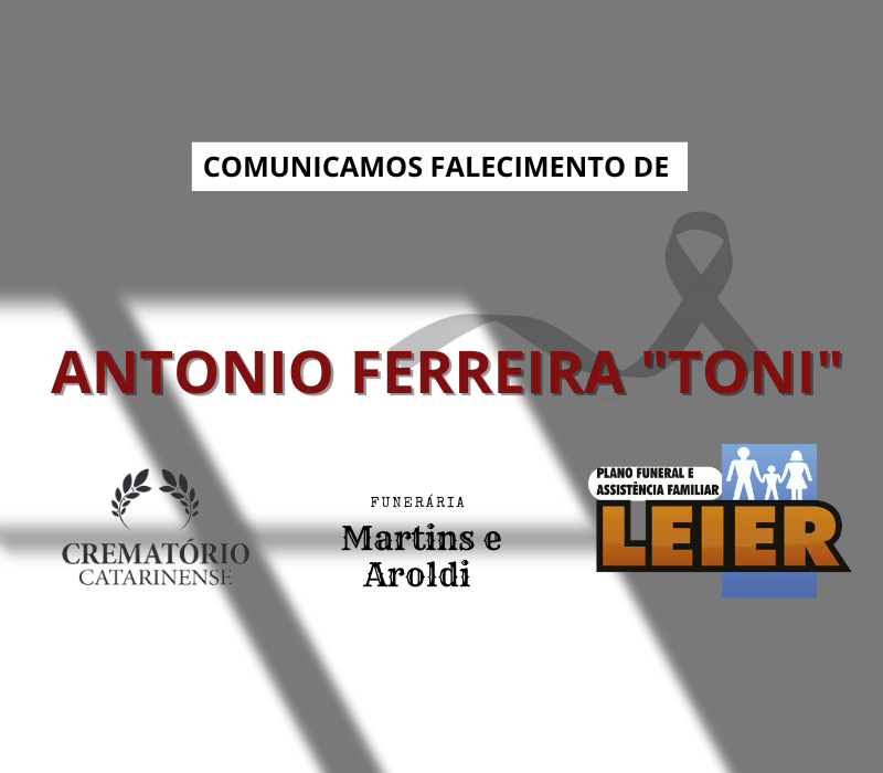 Plano Leier e a Funerária Martins e Aroldi comunicam o falecimento de Antonio Ferreira "Toni"