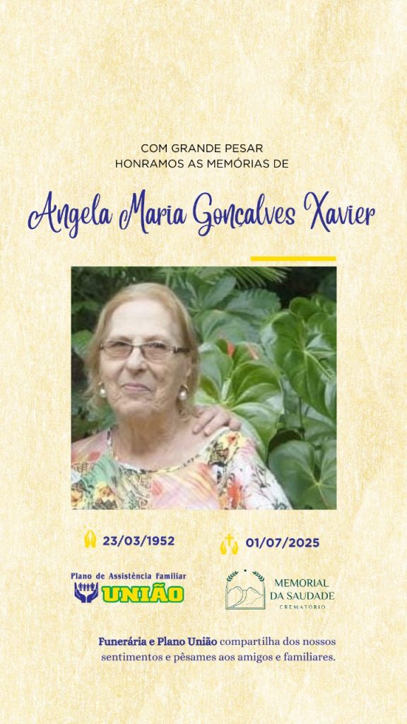 PLANO UNIÃO e CREMATÓRIO MEMORIAL DA SAUDADE informam - FALECIMENTO nesta terça-feira 01/07 a Sra. ANGELA MARIA GONÇALVES XAVIER com 73 anos de idade